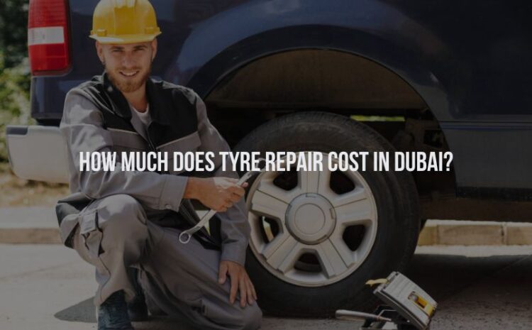 How Much Does Tyre Repair Cost in Dubai?